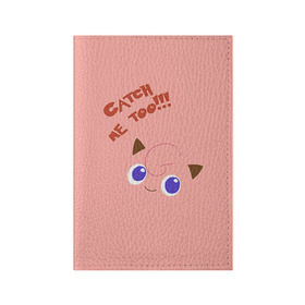 Обложка для паспорта матовая кожа с принтом Jigglypuff: Поймай и меня! в Тюмени, натуральная матовая кожа | размер 19,3 х 13,7 см; прозрачные пластиковые крепления | 