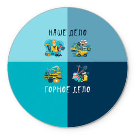 Коврик круглый с принтом Наше дело - горное дело в Тюмени, резина и полиэстер | круглая форма, изображение наносится на всю лицевую часть | шахтер