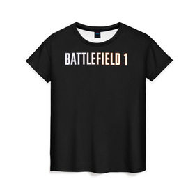 Женская футболка 3D с принтом BATTLEFIELD 1 в Тюмени, 100% полиэфир ( синтетическое хлопкоподобное полотно) | прямой крой, круглый вырез горловины, длина до линии бедер | battlefield 1 | батлфилд 1
