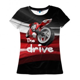 Женская футболка 3D с принтом The drive в Тюмени, 100% полиэфир ( синтетическое хлопкоподобное полотно) | прямой крой, круглый вырез горловины, длина до линии бедер | гонка | драйв | мото | мотогонки | мотоспорт | мотоцикл | скорость