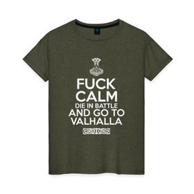 Женская футболка хлопок с принтом Fuck Calm в Тюмени, 100% хлопок | прямой крой, круглый вырез горловины, длина до линии бедер, слегка спущенное плечо | Тематика изображения на принте: keep calm | valhalla | vikings | вальхалла | викинги