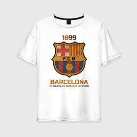 Женская футболка хлопок Oversize с принтом Barcelona2 в Тюмени, 100% хлопок | свободный крой, круглый ворот, спущенный рукав, длина до линии бедер
 | barcelona | football | барса | барселона | примера | футбол | чемпионат испании