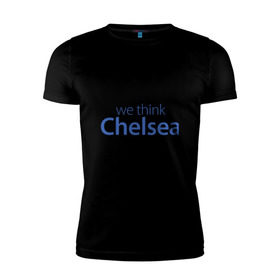 Мужская футболка премиум с принтом We say London we thihk Chelsea в Тюмени, 92% хлопок, 8% лайкра | приталенный силуэт, круглый вырез ворота, длина до линии бедра, короткий рукав | челси