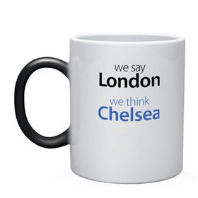 Кружка хамелеон с принтом We say London we thihk Chelsea в Тюмени, керамика | меняет цвет при нагревании, емкость 330 мл | Тематика изображения на принте: челси