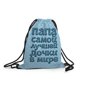 Рюкзак-мешок 3D с принтом Папа лучшей дочки в Тюмени, 100% полиэстер | плотность ткани — 200 г/м2, размер — 35 х 45 см; лямки — толстые шнурки, застежка на шнуровке, без карманов и подкладки | в мире | дочки | лучшей | папа | самой