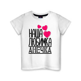Детская футболка хлопок с принтом Наша любимка Анечка в Тюмени, 100% хлопок | круглый вырез горловины, полуприлегающий силуэт, длина до линии бедер | анечка | аня | детские | дочка | именя | любимка | наша