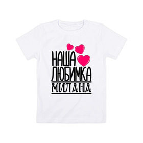 Детская футболка хлопок с принтом Наша любимка Милана в Тюмени, 100% хлопок | круглый вырез горловины, полуприлегающий силуэт, длина до линии бедер | детские | дочка | именя | любимка | милана | наша | наша любимка милана