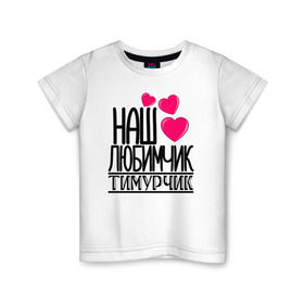Детская футболка хлопок с принтом Наш любимчик Тимурчик в Тюмени, 100% хлопок | круглый вырез горловины, полуприлегающий силуэт, длина до линии бедер | наш любимчик тимурчик
