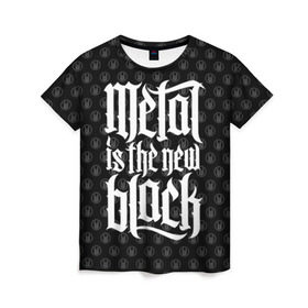 Женская футболка 3D с принтом Metal is the new Black в Тюмени, 100% полиэфир ( синтетическое хлопкоподобное полотно) | прямой крой, круглый вырез горловины, длина до линии бедер | cool | dark | hard | metal | music | rock | крутой | метал | музыка | рок | темный | тяжелый | черный