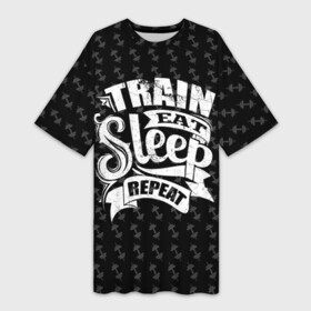 Платье-футболка 3D с принтом Train Eat Sleep Repeat в Тюмени,  |  | body | crossfit | force | hard | power | powerlifting | sport | strength | strong | train | workout | бодибилдер | бодибилдинг | воркаут | крепость | кроссфит | пауэрлифтинг | сила | спорт | тело | тренировка