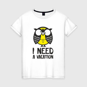 Женская футболка хлопок с принтом Owl. I need a vacation в Тюмени, 100% хлопок | прямой крой, круглый вырез горловины, длина до линии бедер, слегка спущенное плечо | Тематика изображения на принте: bird | owl | няша | птица | сова | совунья | совушка | сыч