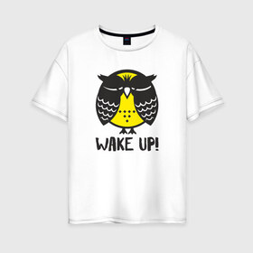 Женская футболка хлопок Oversize с принтом Owl Wake up! в Тюмени, 100% хлопок | свободный крой, круглый ворот, спущенный рукав, длина до линии бедер
 | bird | owl | няша | птица | сова | совунья | совушка | сыч