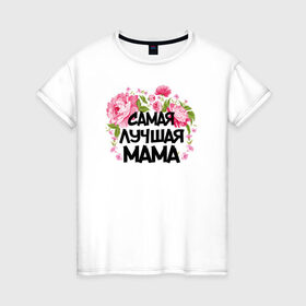 Женская футболка хлопок с принтом Самая лучшая мама в Тюмени, 100% хлопок | прямой крой, круглый вырез горловины, длина до линии бедер, слегка спущенное плечо | 14 февраля | 8 марта | любимая мама | мама | подарок маме | самая лучшая | самая лучшая мама