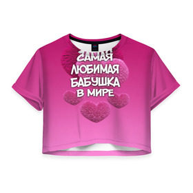 Женская футболка 3D укороченная с принтом Самая любимая бабушка в мире в Тюмени, 100% полиэстер | круглая горловина, длина футболки до линии талии, рукава с отворотами | 14 февраля | 8 марта | бабушка | любимая бабушка | подарок бабушке | самая любимая | самая любимая бабушка
