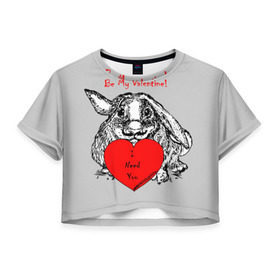 Женская футболка 3D укороченная с принтом Be my Valentine в Тюмени, 100% полиэстер | круглая горловина, длина футболки до линии талии, рукава с отворотами | 14 | animal | be my valentine | february | heart | holiday | i need you | love | rabbit | valentines day | будь моей валентинкой | день святого валентина | животное | заяц | кролик | любовь | праздник | сердце | ты мне нужен | февраль
