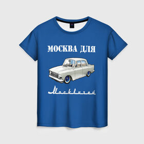 Женская футболка 3D с принтом Москва для москвичей в Тюмени, 100% полиэфир ( синтетическое хлопкоподобное полотно) | прямой крой, круглый вырез горловины, длина до линии бедер | 412 | azlk | brand | capital | car | city | funny | joke | moscow | moskvich | muscovites | retro | russia | stars | style | автомобиль | азлк | город | звезды | марка | москва | москвич | москвичи | прикол | ретро | россия | стиль | столица | шутка