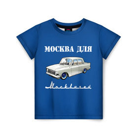 Детская футболка 3D с принтом Москва для москвичей в Тюмени, 100% гипоаллергенный полиэфир | прямой крой, круглый вырез горловины, длина до линии бедер, чуть спущенное плечо, ткань немного тянется | 412 | azlk | brand | capital | car | city | funny | joke | moscow | moskvich | muscovites | retro | russia | stars | style | автомобиль | азлк | город | звезды | марка | москва | москвич | москвичи | прикол | ретро | россия | стиль | столица | шутка