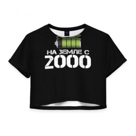 Женская футболка 3D укороченная с принтом На земле с 2000 в Тюмени, 100% полиэстер | круглая горловина, длина футболки до линии талии, рукава с отворотами | 2000 | батарейка | год рождения | на земле | прикол