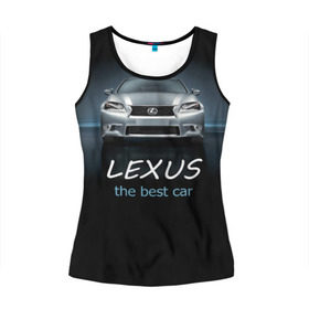 Женская майка 3D с принтом Lexus the best car в Тюмени, 100% полиэстер | круглая горловина, прямой силуэт, длина до линии бедра | auto | авто | автомобиль | водитель | гиперкар | лексус | машина | суперкар | тачка