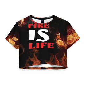 Женская футболка 3D укороченная с принтом Fire is life (Огонь это жизнь) в Тюмени, 100% полиэстер | круглая горловина, длина футболки до линии талии, рукава с отворотами | fire | is | life | алфавит | английский | большие | буквы | горит | жар | клевая | надпись | огонь | огонь это жизнь | пламя | пожар | полымя | прикольная | пыл | свет | слово | цитата