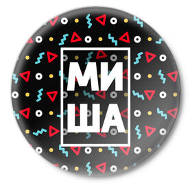 Значок с принтом Миша в Тюмени,  металл | круглая форма, металлическая застежка в виде булавки | геометрия | имена | имя | мальчик | михаил | миша | мишка | мужик | мужчина | парень
