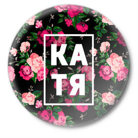 Значок с принтом Катя в Тюмени,  металл | круглая форма, металлическая застежка в виде булавки | девочка | девушка | екатерина | женщина | имена | имя | катерина | катька | катя | рина | роза | цвет