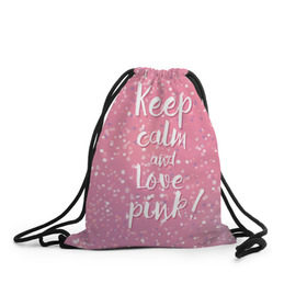 Рюкзак-мешок 3D с принтом Keep calm and love pink в Тюмени, 100% полиэстер | плотность ткани — 200 г/м2, размер — 35 х 45 см; лямки — толстые шнурки, застежка на шнуровке, без карманов и подкладки | Тематика изображения на принте: 