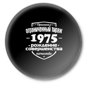 Значок с принтом Рождение совершенства 1975 в Тюмени,  металл | круглая форма, металлическая застежка в виде булавки | 1975 | год рождения | качество | ограниченный тираж | оригинал | рождение | совершенства