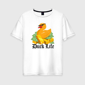 Женская футболка хлопок Oversize с принтом Duck Life в Тюмени, 100% хлопок | свободный крой, круглый ворот, спущенный рукав, длина до линии бедер
 | duck | ducklife | life | thuglife | утка | уточка