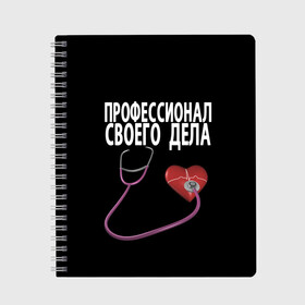 Тетрадь с принтом Профессионал своего дела в Тюмени, 100% бумага | 48 листов, плотность листов — 60 г/м2, плотность картонной обложки — 250 г/м2. Листы скреплены сбоку удобной пружинной спиралью. Уголки страниц и обложки скругленные. Цвет линий — светло-серый
 | Тематика изображения на принте: врач | дела | подарок | профессионал | профессия | своего | сердце | фонендоскоп