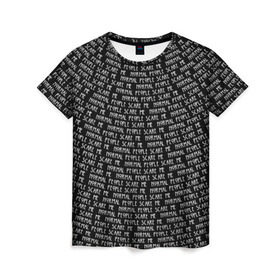 Женская футболка 3D с принтом Normal people scare me в Тюмени, 100% полиэфир ( синтетическое хлопкоподобное полотно) | прямой крой, круглый вырез горловины, длина до линии бедер | horror | люди | нормальные | пугают | текст | ужас | цитата | чернобелый
