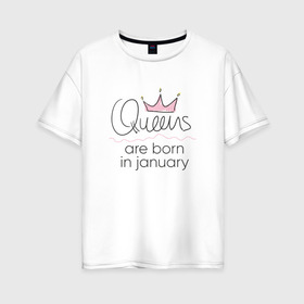 Женская футболка хлопок Oversize с принтом Королевы рождаются в январе в Тюмени, 100% хлопок | свободный крой, круглый ворот, спущенный рукав, длина до линии бедер
 | queen january