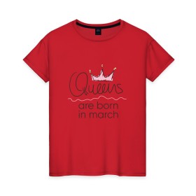 Женская футболка хлопок с принтом Королевы рождаются в марте в Тюмени, 100% хлопок | прямой крой, круглый вырез горловины, длина до линии бедер, слегка спущенное плечо | queen march