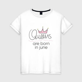 Женская футболка хлопок с принтом Королевы рождаются в июне в Тюмени, 100% хлопок | прямой крой, круглый вырез горловины, длина до линии бедер, слегка спущенное плечо | queen june