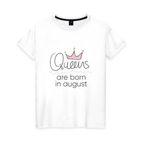 Женская футболка хлопок с принтом Королевы рождаются в августе в Тюмени, 100% хлопок | прямой крой, круглый вырез горловины, длина до линии бедер, слегка спущенное плечо | queen august