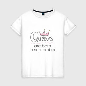 Женская футболка хлопок с принтом Королевы рождаются в сентябре в Тюмени, 100% хлопок | прямой крой, круглый вырез горловины, длина до линии бедер, слегка спущенное плечо | queen september