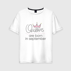 Женская футболка хлопок Oversize с принтом Королевы рождаются в сентябре в Тюмени, 100% хлопок | свободный крой, круглый ворот, спущенный рукав, длина до линии бедер
 | queen september