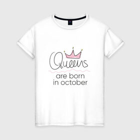 Женская футболка хлопок с принтом Королевы рождаются в октябре в Тюмени, 100% хлопок | прямой крой, круглый вырез горловины, длина до линии бедер, слегка спущенное плечо | queen october