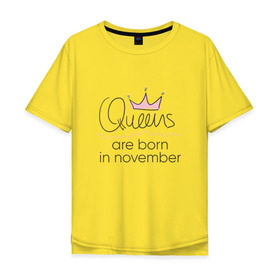 Мужская футболка хлопок Oversize с принтом Королевы рождаются в ноябре в Тюмени, 100% хлопок | свободный крой, круглый ворот, “спинка” длиннее передней части | queen november