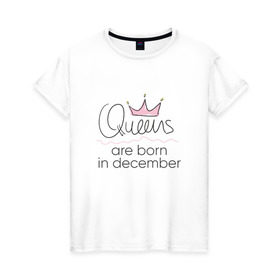 Женская футболка хлопок с принтом Королевы рождаются в декабре в Тюмени, 100% хлопок | прямой крой, круглый вырез горловины, длина до линии бедер, слегка спущенное плечо | queen december