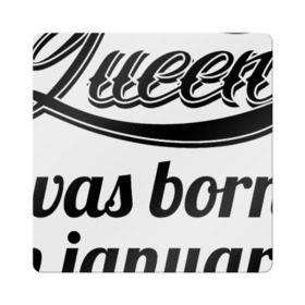 Магнит виниловый Квадрат с принтом Королева рождена в январе в Тюмени, полимерный материал с магнитным слоем | размер 9*9 см, закругленные углы | Тематика изображения на принте: 
