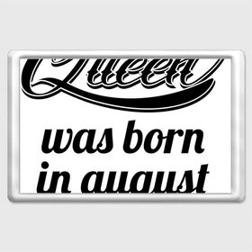 Магнит 45*70 с принтом Королева рождена в августе в Тюмени, Пластик | Размер: 78*52 мм; Размер печати: 70*45 | девушке | день рождения | дочери | дочке | жене | королева | любимой | подарок | подруге | праздник | рождение | себе | сестре