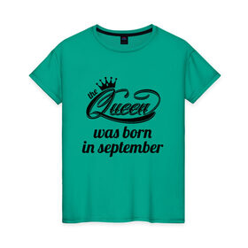 Женская футболка хлопок с принтом Королева рождена в сентябре в Тюмени, 100% хлопок | прямой крой, круглый вырез горловины, длина до линии бедер, слегка спущенное плечо | девушке | день рождения | дочери | дочке | жене | королева | любимой | подарок | подруге | праздник | рождение | себе | сестре
