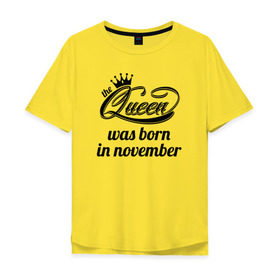 Мужская футболка хлопок Oversize с принтом Королева рождена в ноябре в Тюмени, 100% хлопок | свободный крой, круглый ворот, “спинка” длиннее передней части | 