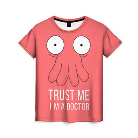 Женская футболка 3D с принтом Доктор в Тюмени, 100% полиэфир ( синтетическое хлопкоподобное полотно) | прямой крой, круглый вырез горловины, длина до линии бедер | doctor | futurama | trust me | верь мне | врач | доктор | зойдберг | медик | медицина | футурама