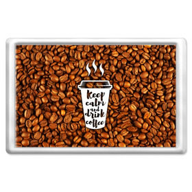 Магнит 45*70 с принтом keep calm and drink coffee в Тюмени, Пластик | Размер: 78*52 мм; Размер печати: 70*45 | Тематика изображения на принте: coffee | keep calm | кофе