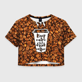 Женская футболка 3D укороченная с принтом keep calm and drink coffee в Тюмени, 100% полиэстер | круглая горловина, длина футболки до линии талии, рукава с отворотами | coffee | keep calm | кофе