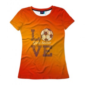 Женская футболка 3D с принтом Люблю женский футбол в Тюмени, 100% полиэфир ( синтетическое хлопкоподобное полотно) | прямой крой, круглый вырез горловины, длина до линии бедер | женский футбол | мяч | россия | русский | рф | футбол