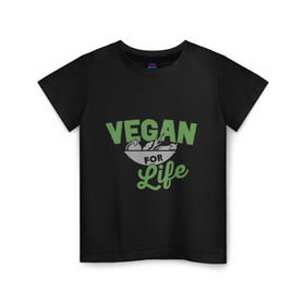 Детская футболка хлопок с принтом Vegan for Life в Тюмени, 100% хлопок | круглый вырез горловины, полуприлегающий силуэт, длина до линии бедер | green | vegan | yoga | веган | вегетарианец | вегетарианство | витамины | здоровье | зеленый | зож | йога | овощи | фрукты