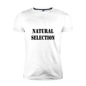 Мужская футболка премиум с принтом Natural Selection в Тюмени, 92% хлопок, 8% лайкра | приталенный силуэт, круглый вырез ворота, длина до линии бедра, короткий рукав | natural | надпись